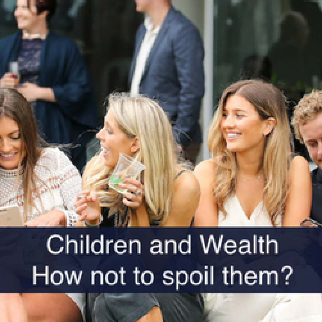 Headline image for page about Children and Wealth. How not to spoil them?